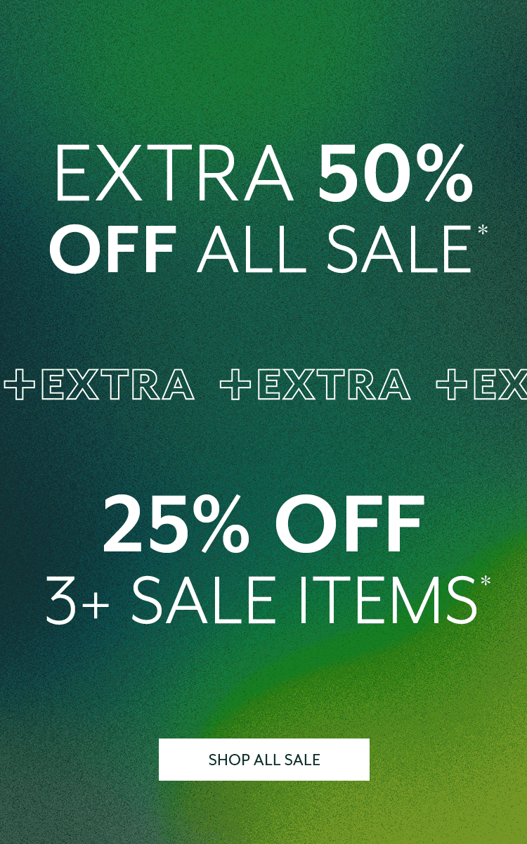 Extra 50% Off All Sale* + Extra 25% Off 3+ Sale Items*